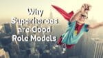 Why Superheroes are Good Role Models