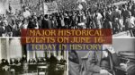 Major Historical Events on June 16- Today in History