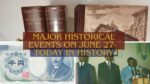 Major Historical Events on June 27- Today in History