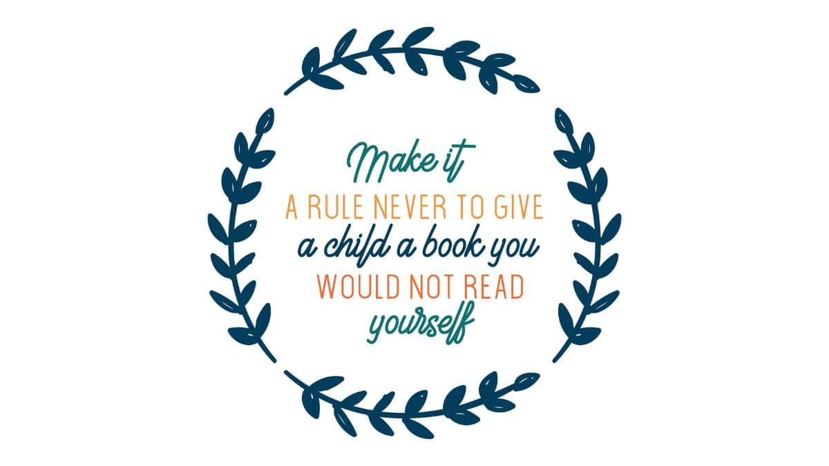 Make it a rule never to give a child a book you would not read yourself