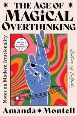 The Age of Magical Overthinking: Notes on Modern Irrationality: By Amanda Montell