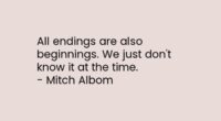 All endings are also beginnings. We just don’t know it at the time.