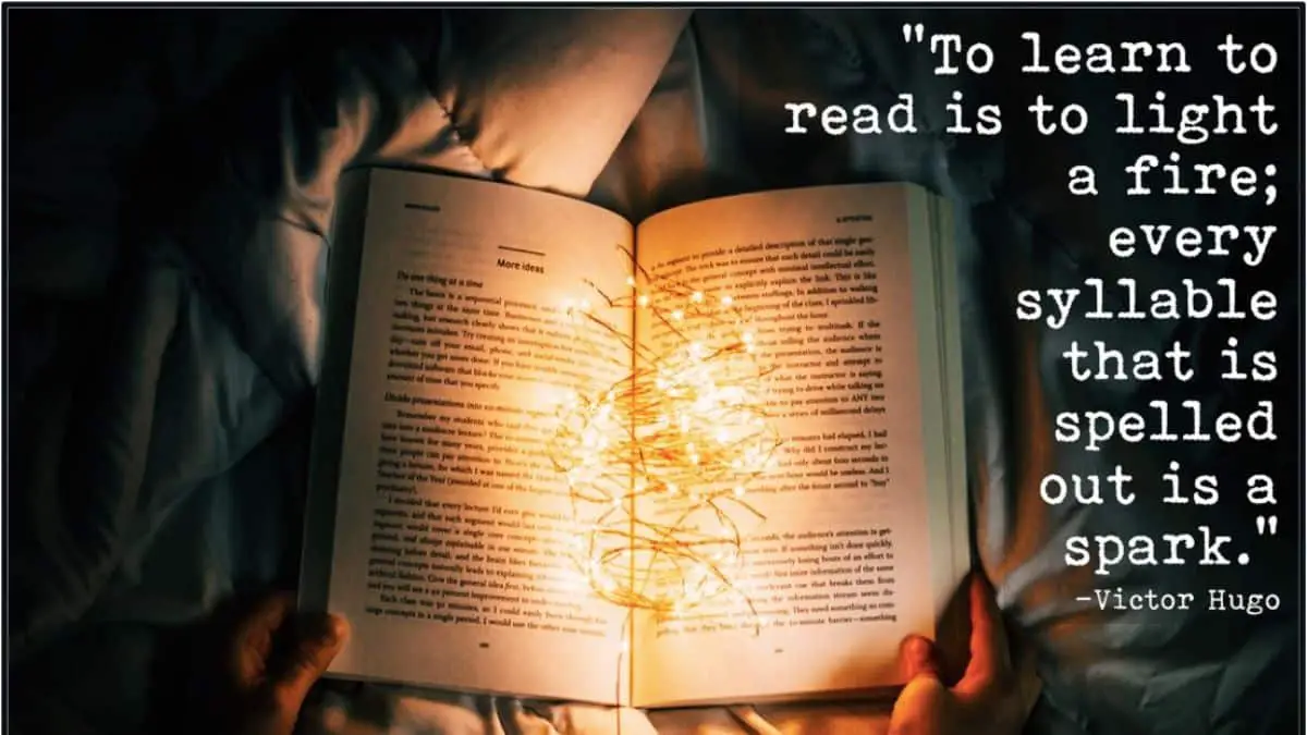 To learn to read is to light a fire; every syllable that is spelled out is a spark.