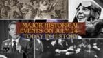 Major Historical Events on July 24- Today in History