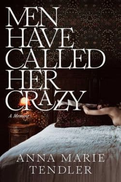 Men Have Called Her Crazy: By Anna Marie Tendler