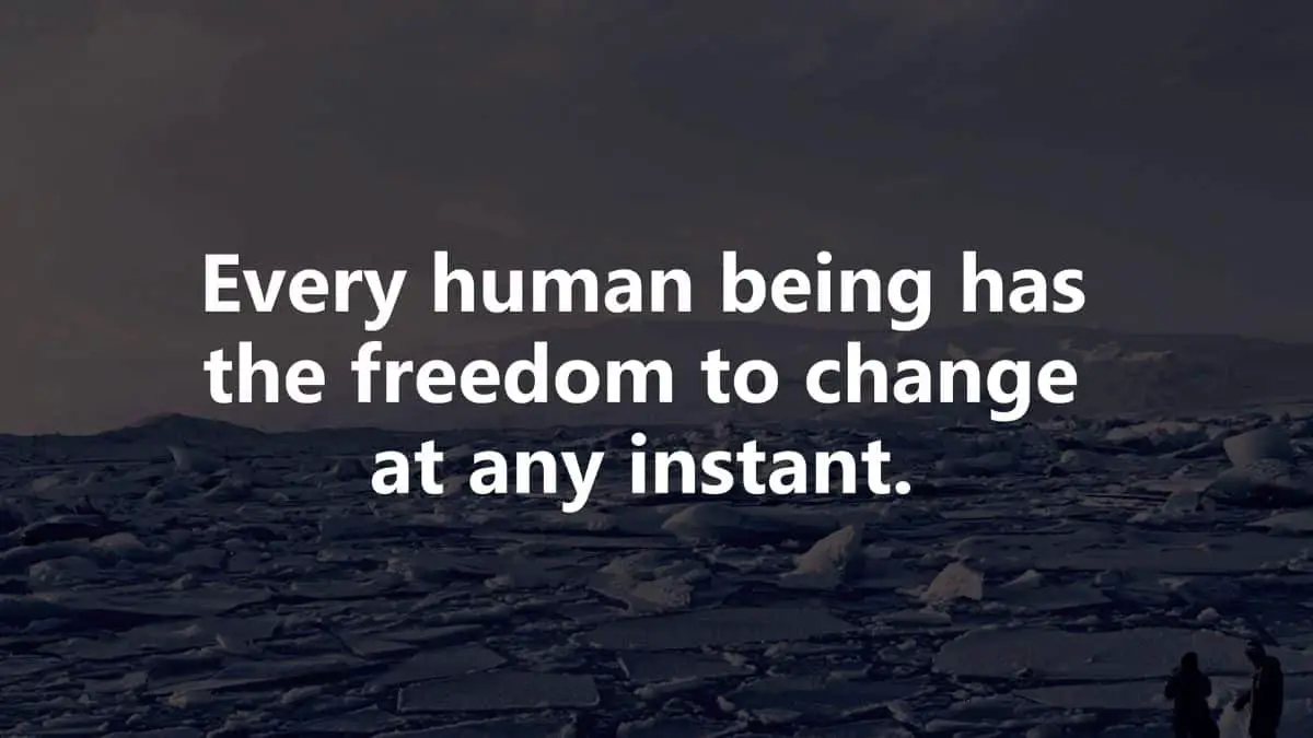 Every human being has the freedom to change at any instant