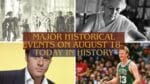 Major Historical Events on August 18- Today in History