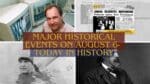 Major Historical Events on August 6- Today in History