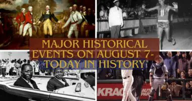 Major Historical Events on August 7- Today in History