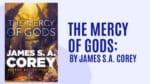 The Mercy of Gods: By James S.A. Corey (Book Review)