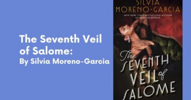 The Seventh Veil of Salome: By Silvia Moreno-Garcia (Book Review)