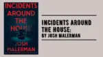 Incidents Around the House By Josh Malerman (Book Review) (1)