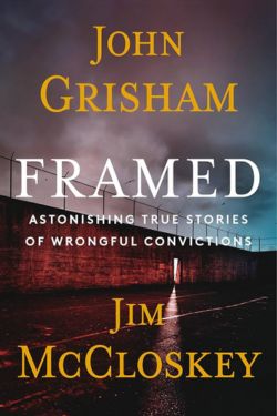 Framed: Astonishing True Stories of Wrongful Convictions: By John Grisham and Jim McCloskey (Book Review)