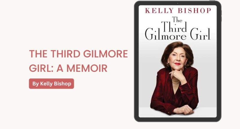 The Third Gilmore Girl: A Memoir: By Kelly Bishop (Book Review)