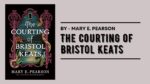 The Courting of Bristol Keats: By Mary E. Pearson (Book Review)