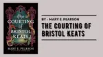 The Courting of Bristol Keats By Mary E. Pearson (Book Review) (1)
