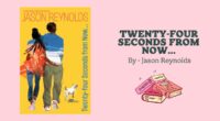 Twenty-Four Seconds from Now...: By Jason Reynolds (Book Review)