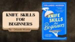 Knife Skills for Beginners: By Orlando Murrin (Book Review)