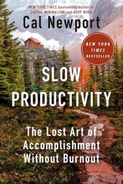 Slow Productivity: The Lost Art of Accomplishment Without Burnout: By Cal Newport (Book Review)