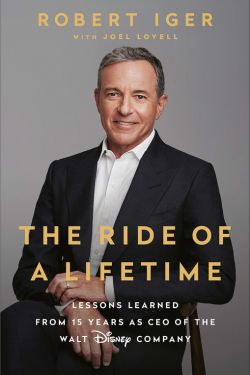 The Ride of a Lifetime: Lessons Learned from 15 Years as CEO of the Walt Disney Company: By Robert Alan Iger (Book Review)