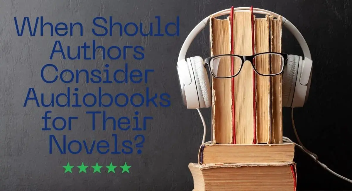 When Should Authors Consider Audiobooks for Their Novels?