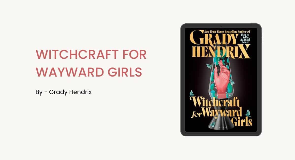 Witchcraft for Wayward Girls: By Grady Hendrix (Book Review)