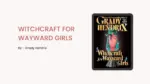 Witchcraft for Wayward Girls By Grady Hendrix (Book Review) (1)