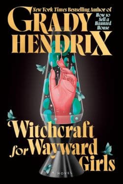 Witchcraft for Wayward Girls: By Grady Hendrix (Book Review)