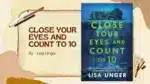 Close Your Eyes and Count to 10 By Lisa Unger (Book Review) (1)