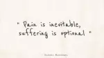 Pain is inevitable, Suffering is optional.