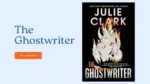 The Ghostwriter By Julie Clark (Book Review) (1)