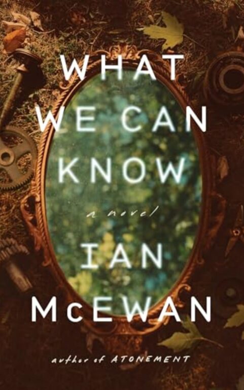 What We Can Know: By Ian McEwan (Book Review)