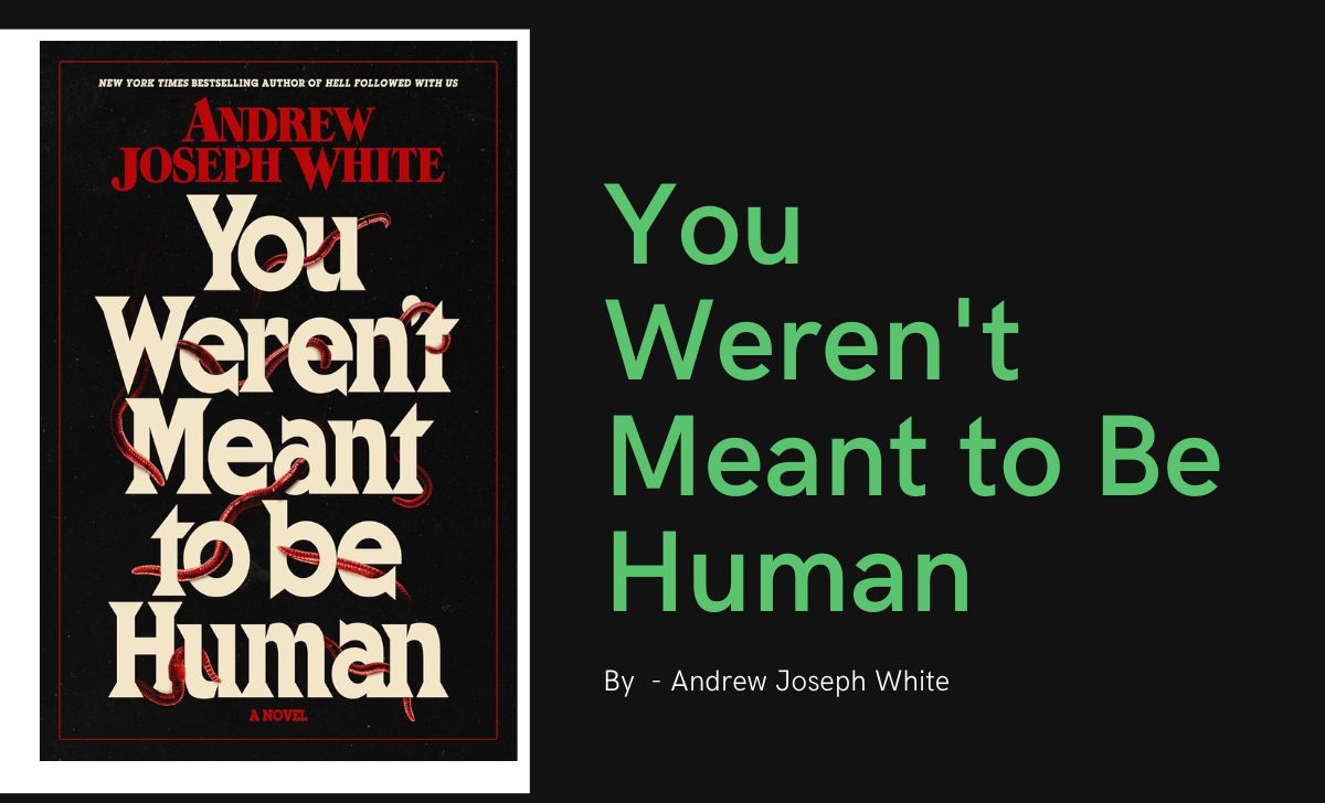 You Weren't Meant to Be Human: By Andrew Joseph White (Book Review)