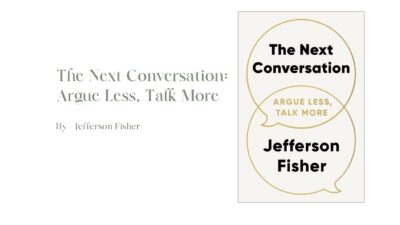 The Next Conversation: Argue Less, Talk More: By Jefferson Fisher (Book Review)