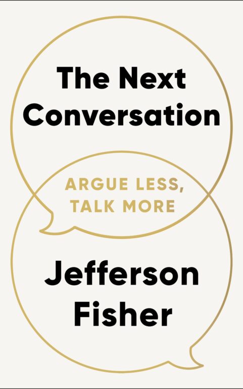 The Next Conversation: Argue Less, Talk More: By Jefferson Fisher (Book Review)