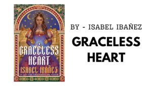 Graceless Heart By Isabel Ibañez (Book Review) (1)