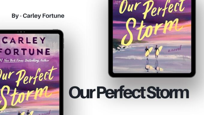 Our Perfect Storm: By Carley Fortune - Passion, Pain, and Perfect Chemistry