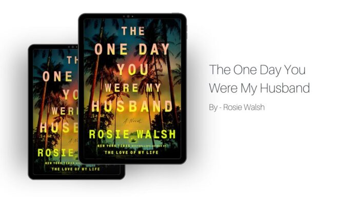 The One Day You Were My Husband: By Rosie Walsh