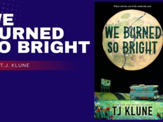 We Burned So Bright: By T.J. Klune - A Love Story for the End of the World