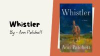 Whistler: By Ann Patchett - A Moving Story About Memory, Family, and Second Chances