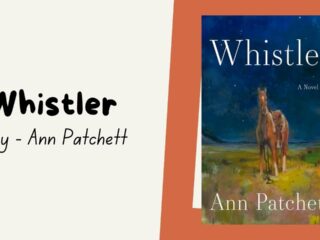 Whistler: By Ann Patchett - A Moving Story About Memory, Family, and Second Chances